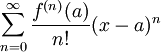 
 \sum_{n=0}^{\infin} \frac{f^{(n)}(a)}{n!} (x - a)^{n}
